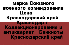 марка Союзного военного командования › Цена ­ 5 000 - Краснодарский край, Краснодар г. Коллекционирование и антиквариат » Банкноты   . Краснодарский край